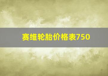 赛维轮胎价格表750