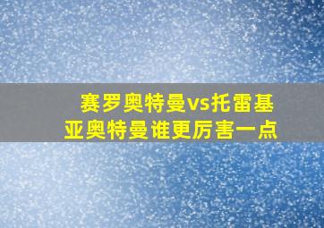 赛罗奥特曼vs托雷基亚奥特曼谁更厉害一点