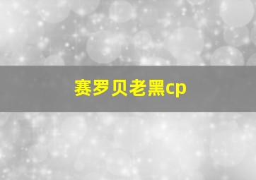 赛罗贝老黑cp