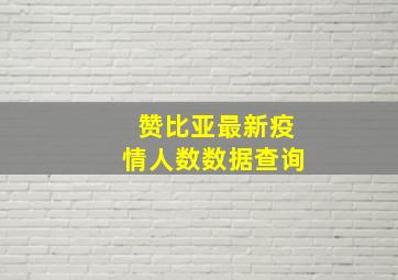 赞比亚最新疫情人数数据查询