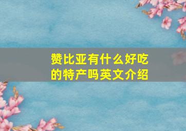 赞比亚有什么好吃的特产吗英文介绍