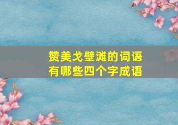 赞美戈壁滩的词语有哪些四个字成语