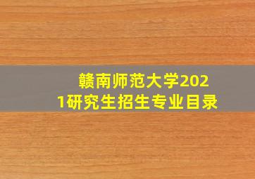 赣南师范大学2021研究生招生专业目录