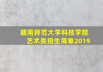 赣南师范大学科技学院艺术类招生简章2019