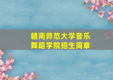 赣南师范大学音乐舞蹈学院招生简章