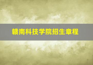 赣南科技学院招生章程