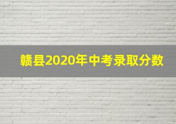 赣县2020年中考录取分数