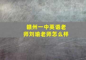 赣州一中英语老师刘瑜老师怎么样