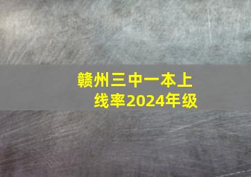 赣州三中一本上线率2024年级