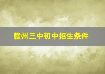 赣州三中初中招生条件