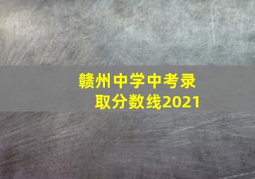 赣州中学中考录取分数线2021