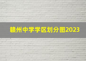 赣州中学学区划分图2023