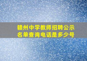 赣州中学教师招聘公示名单查询电话是多少号