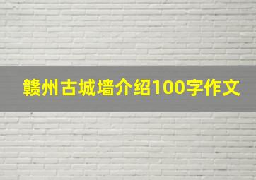 赣州古城墙介绍100字作文