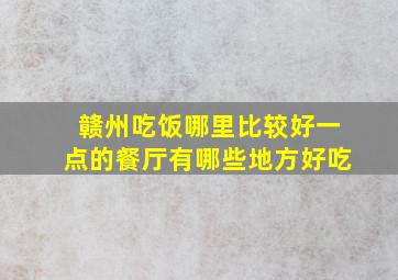 赣州吃饭哪里比较好一点的餐厅有哪些地方好吃