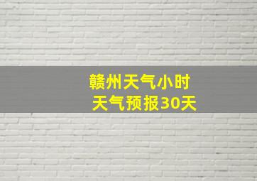 赣州天气小时天气预报30天