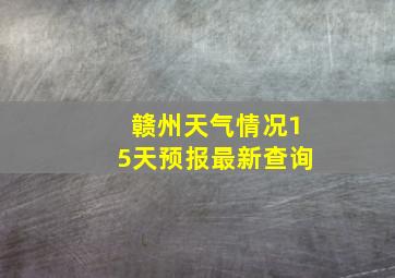 赣州天气情况15天预报最新查询