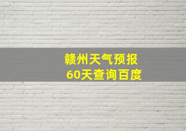 赣州天气预报60天查询百度