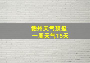 赣州天气预报一周天气15天