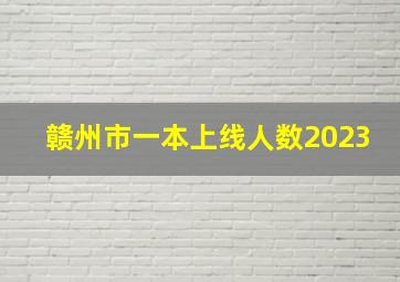 赣州市一本上线人数2023