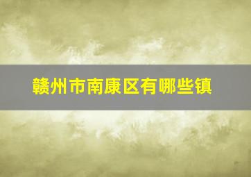 赣州市南康区有哪些镇