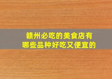 赣州必吃的美食店有哪些品种好吃又便宜的