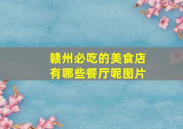 赣州必吃的美食店有哪些餐厅呢图片