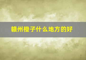 赣州橙子什么地方的好