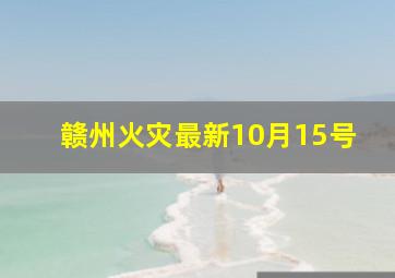 赣州火灾最新10月15号