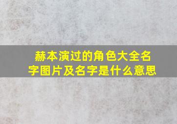 赫本演过的角色大全名字图片及名字是什么意思