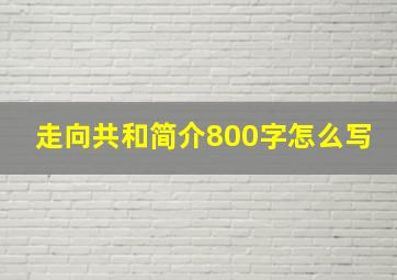 走向共和简介800字怎么写