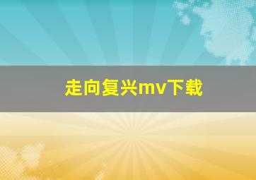 走向复兴mv下载