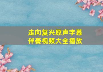 走向复兴原声字幕伴奏视频大全播放