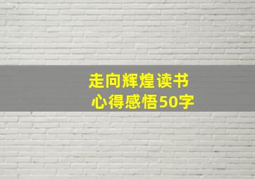 走向辉煌读书心得感悟50字