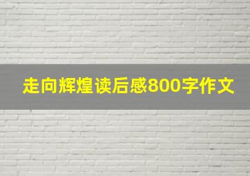 走向辉煌读后感800字作文