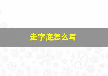 走字底怎么写