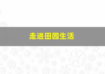 走进田园生活