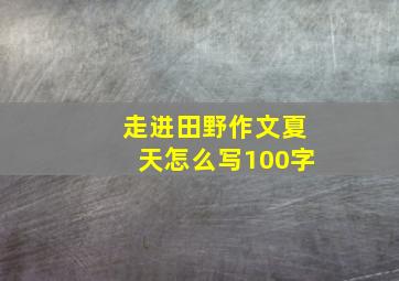 走进田野作文夏天怎么写100字