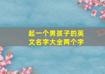 起一个男孩子的英文名字大全两个字