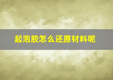 起泡胶怎么还原材料呢