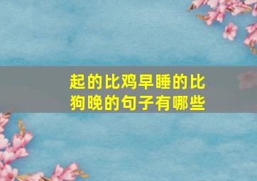 起的比鸡早睡的比狗晚的句子有哪些