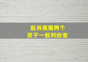 起诉离婚两个孩子一般判给谁