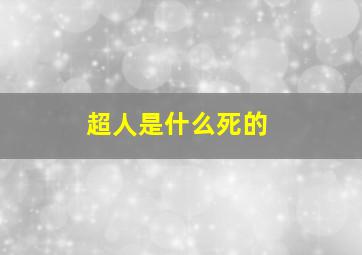 超人是什么死的