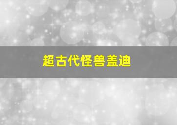 超古代怪兽盖迪