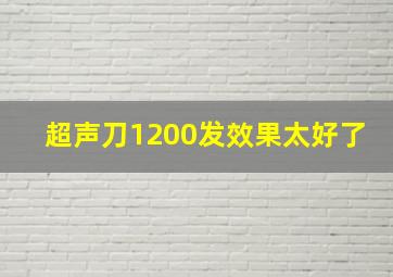 超声刀1200发效果太好了