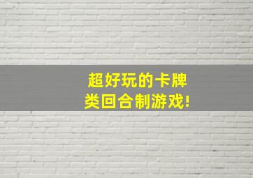 超好玩的卡牌类回合制游戏!