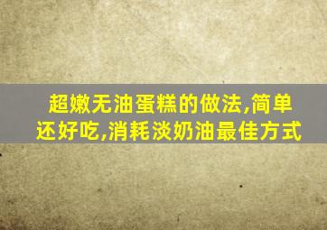 超嫩无油蛋糕的做法,简单还好吃,消耗淡奶油最佳方式