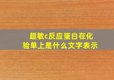 超敏c反应蛋白在化验单上是什么文字表示