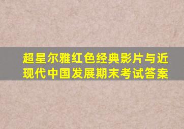 超星尔雅红色经典影片与近现代中国发展期末考试答案