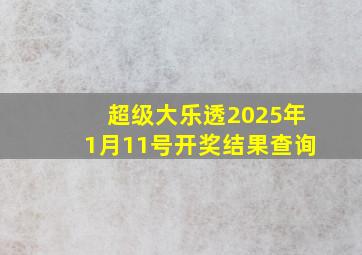 超级大乐透2025年1月11号开奖结果查询